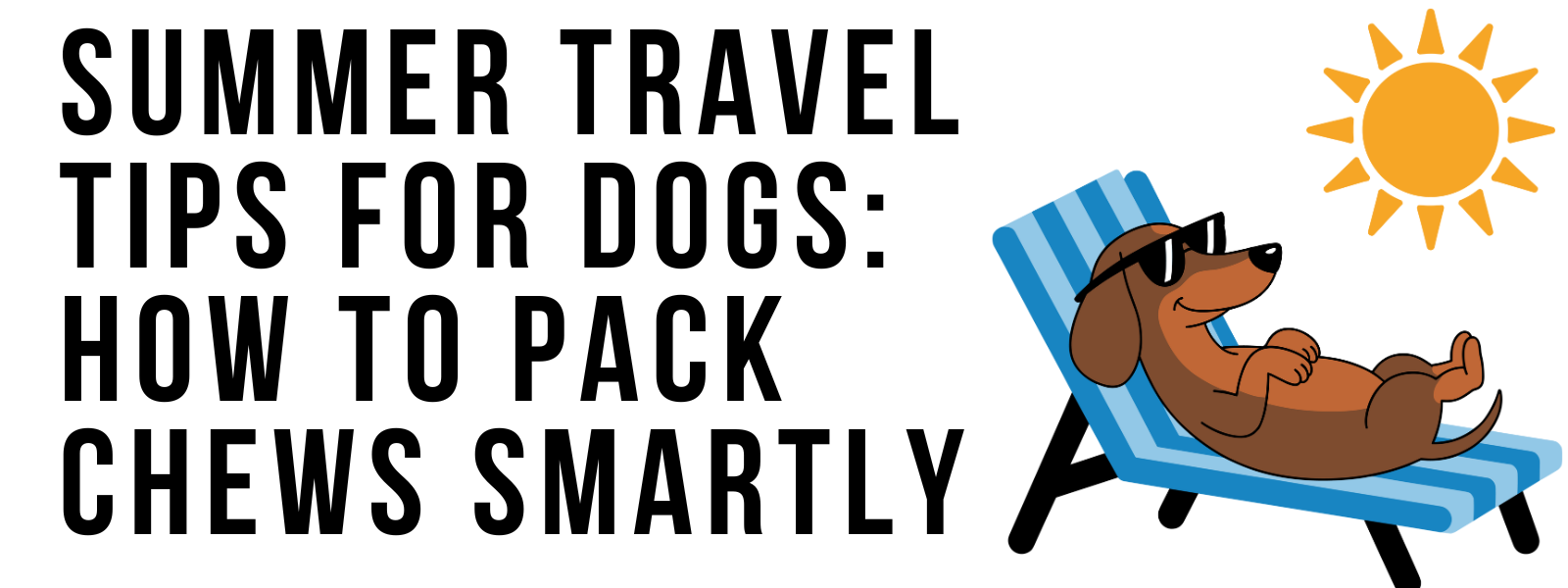 Summer Travel Tips for Dogs: How to Pack Chews Smartly